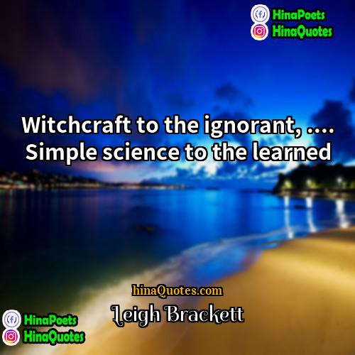 Leigh Brackett Quotes | Witchcraft to the ignorant, .... Simple science